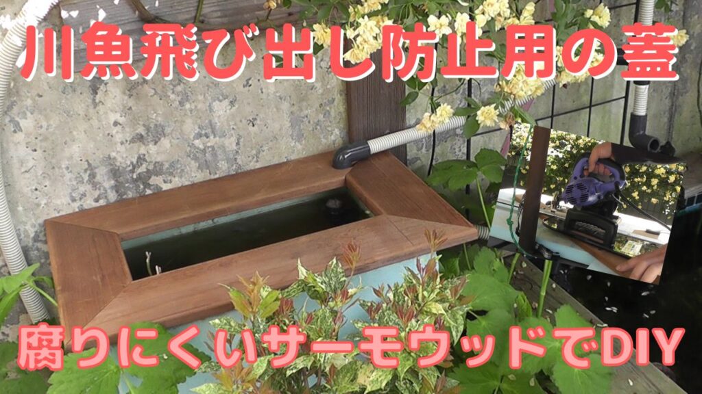 腐りにくいサーモウッドで川魚飛び出し防止用の蓋をDIY